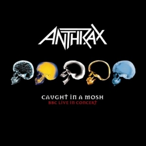 Anthrax - Caught in a Mosh: BBC Live in Concert