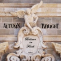 Autumn Twilight - Believe in Faith