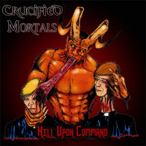 Crucified Mortals - Kill Upon Command