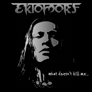 Ektomorf - What Doesnt Kill Me
