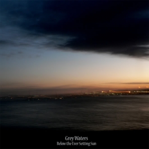 Grey Waters - Below the Ever Setting Sun