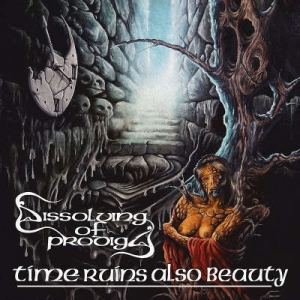 Dissolving Of Prodigy - Time Ruins Also Beauty