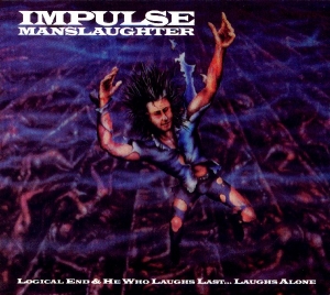Impulse Manslaughter - Logical End & He Who Laughs Last... Laughs Alone