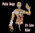 Pitiful Reign - 24 Litre Killer