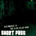 Short Fuse - Hate Brought to This Place Called Home