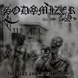Sodomizer - The Dead Shall Rise to Kill